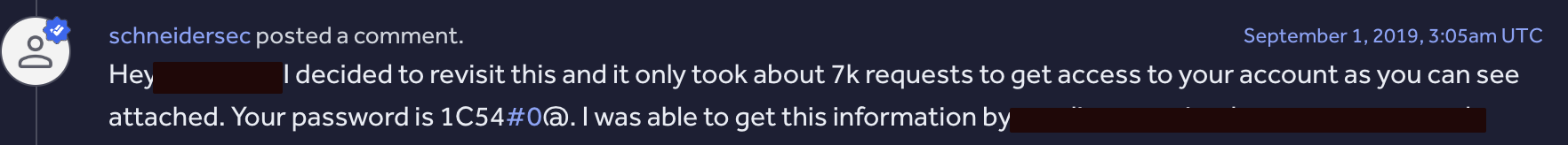 My follow-up comment on the report from September 2019, telling the triager it took about 7,000 requests to get into their test account and including the account's password.